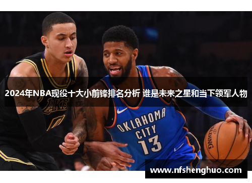 2024年NBA现役十大小前锋排名分析 谁是未来之星和当下领军人物